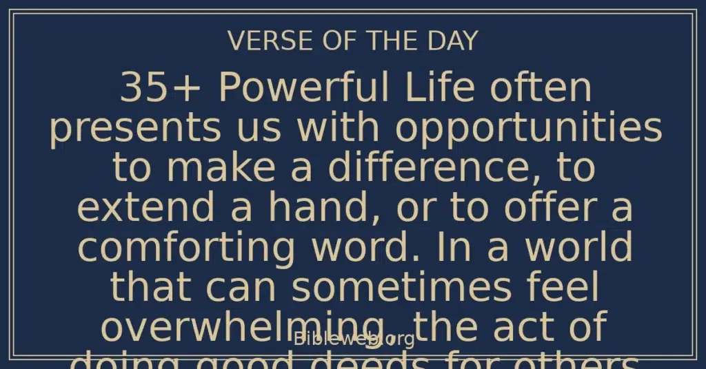 35+ Powerful Life often presents us with opportunities to make a difference, to extend a hand, or to offer a comforting word. In a world that can sometimes feel overwhelming, the act of doing good deeds for others shines as a beacon of hope and connection. Whether it’s a simple act of kindness or a grand gesture of generosity, these moments not only impact the recipient but also enrich our own spirits.