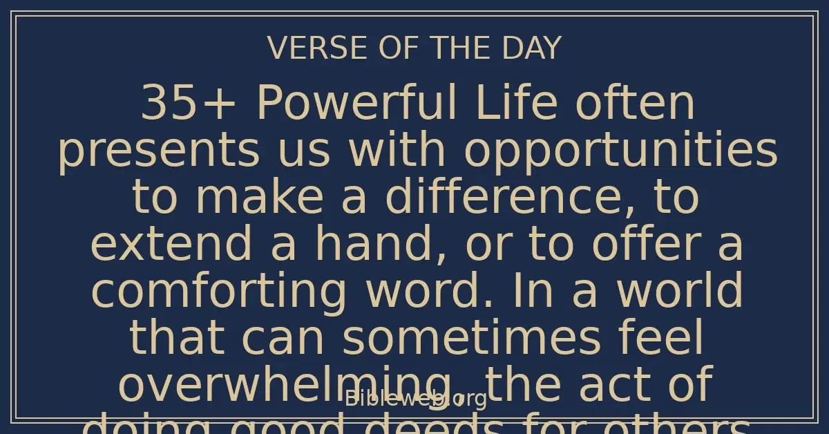 35+ Powerful Life often presents us with opportunities to make a difference, to extend a hand, or to offer a comforting word. In a world that can sometimes feel overwhelming, the act of doing good deeds for others shines as a beacon of hope and connection. Whether it’s a simple act of kindness or a grand gesture of generosity, these moments not only impact the recipient but also enrich our own spirits.