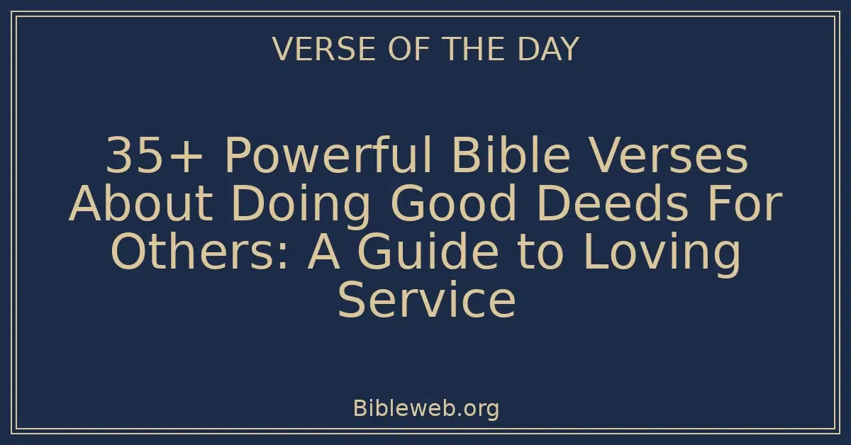 35+ Powerful Bible Verses About Doing Good Deeds For Others: A Guide to Loving Service