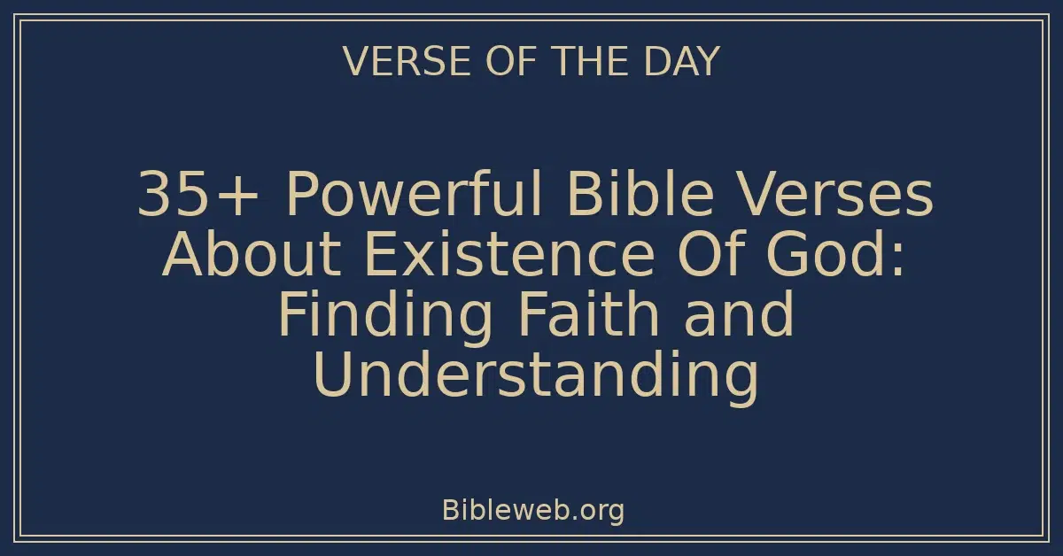 35+ Powerful Bible Verses About Existence Of God: Finding Faith and Understanding
