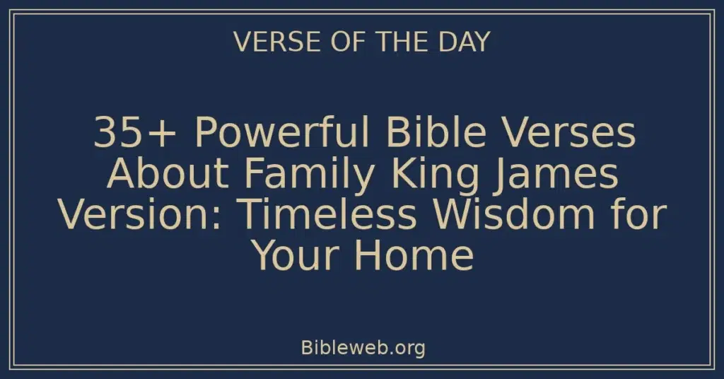35+ Powerful Bible Verses About Family King James Version: Timeless Wisdom for Your Home