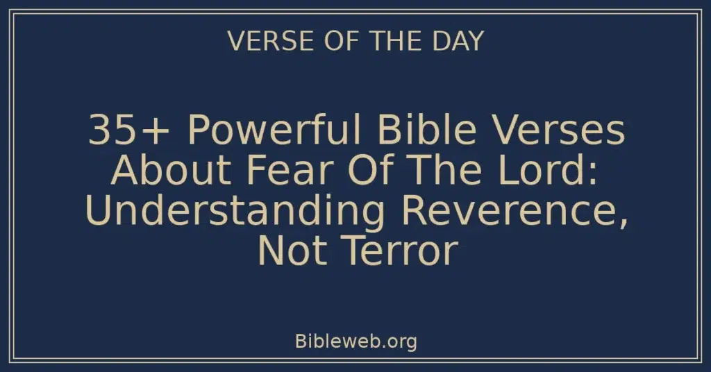35+ Powerful Bible Verses About Fear Of The Lord: Understanding Reverence, Not Terror
