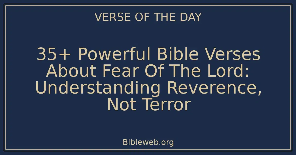 35+ Powerful Bible Verses About Fear Of The Lord: Understanding Reverence, Not Terror
