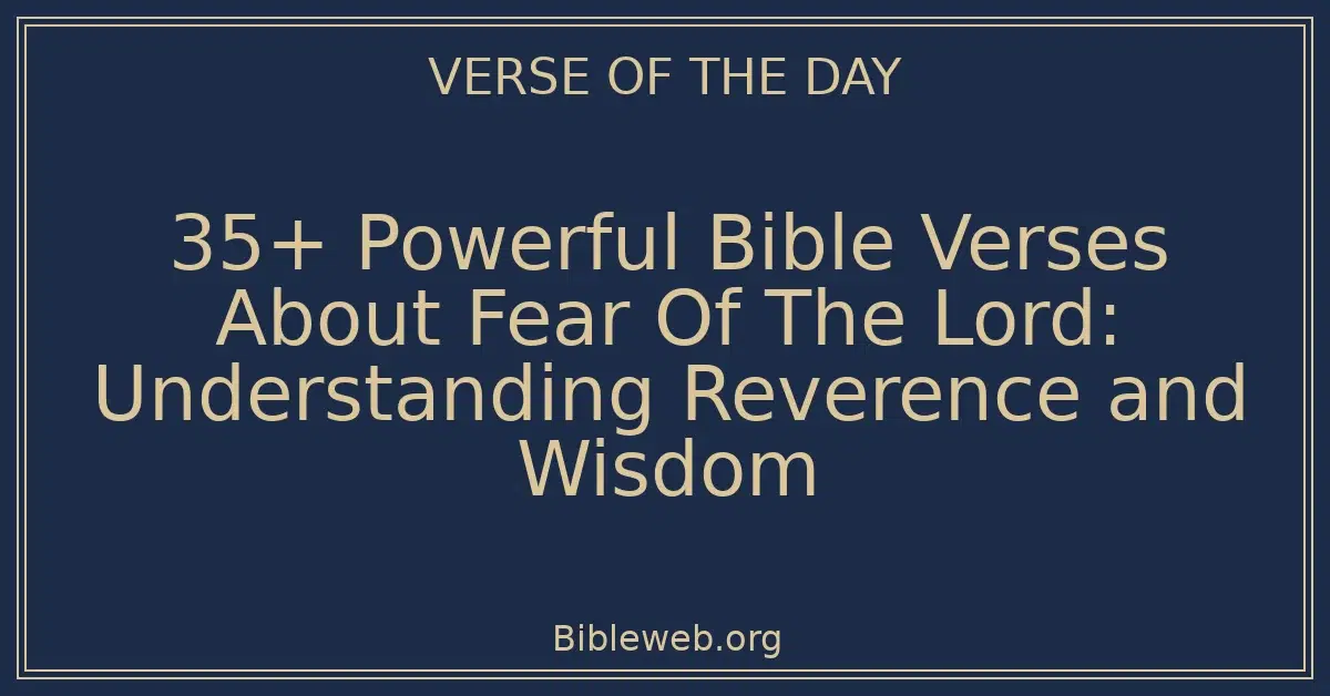 35+ Powerful Bible Verses About Fear Of The Lord: Understanding Reverence and Wisdom