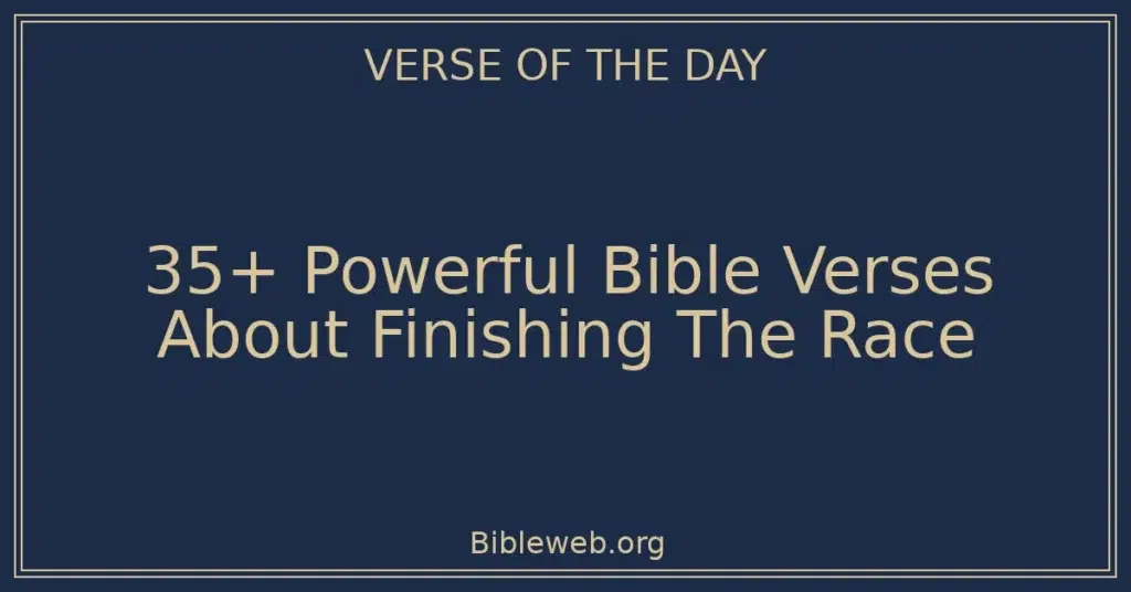 35+ Powerful Bible Verses About Finishing The Race