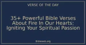 35+ Powerful Bible Verses About Fire In Our Hearts: Igniting Your Spiritual Passion