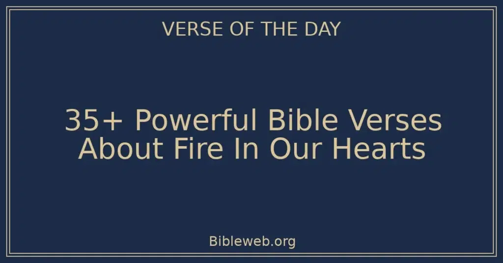 35+ Powerful Bible Verses About Fire In Our Hearts