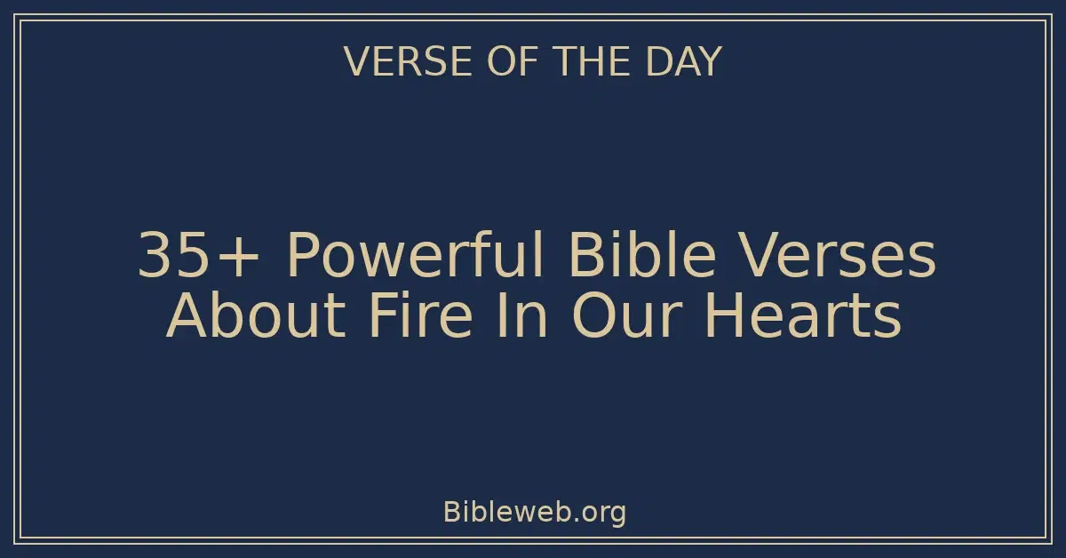 35+ Powerful Bible Verses About Fire In Our Hearts