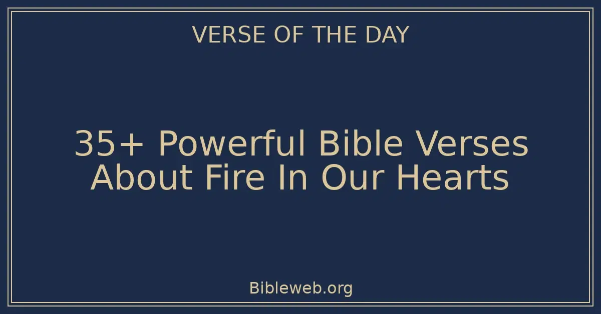 35+ Powerful Bible Verses About Fire In Our Hearts