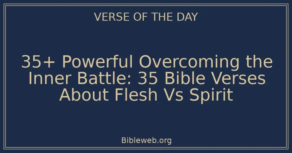 35+ Powerful Overcoming the Inner Battle: 35 Bible Verses About Flesh Vs Spirit