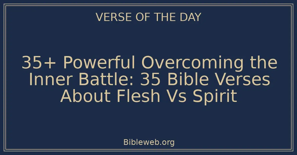 35+ Powerful Overcoming the Inner Battle: 35 Bible Verses About Flesh Vs Spirit