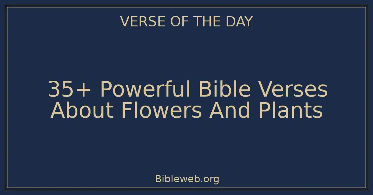 35+ Powerful Bible Verses About Flowers And Plants
