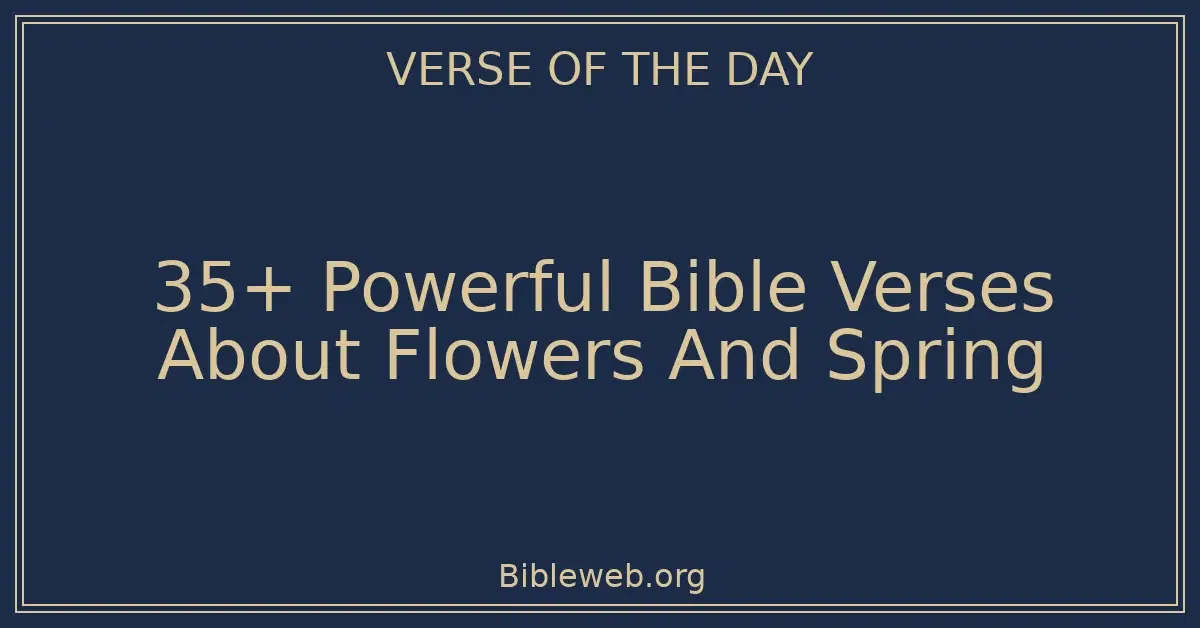 35+ Powerful Bible Verses About Flowers And Spring