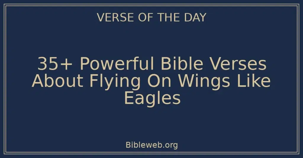 35+ Powerful Bible Verses About Flying On Wings Like Eagles
