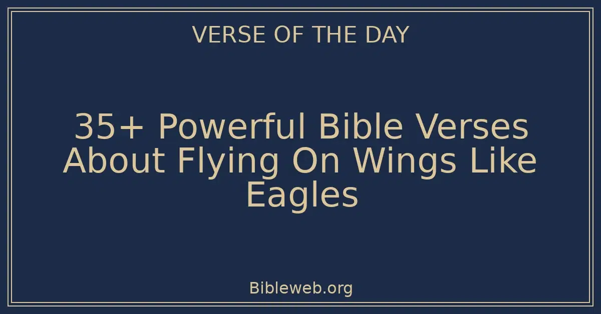 35+ Powerful Bible Verses About Flying On Wings Like Eagles