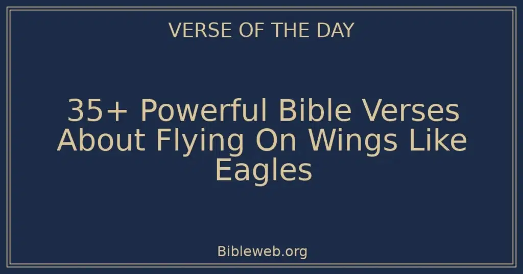 35+ Powerful Bible Verses About Flying On Wings Like Eagles