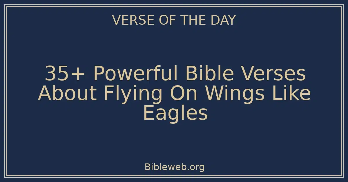 35+ Powerful Bible Verses About Flying On Wings Like Eagles