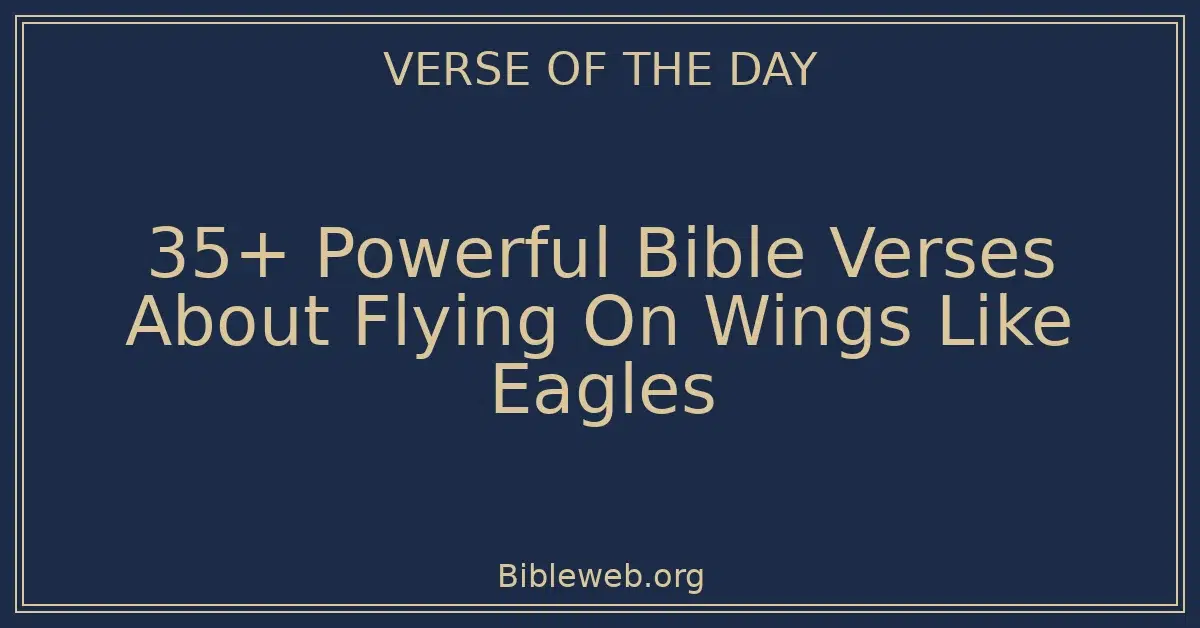35+ Powerful Bible Verses About Flying On Wings Like Eagles