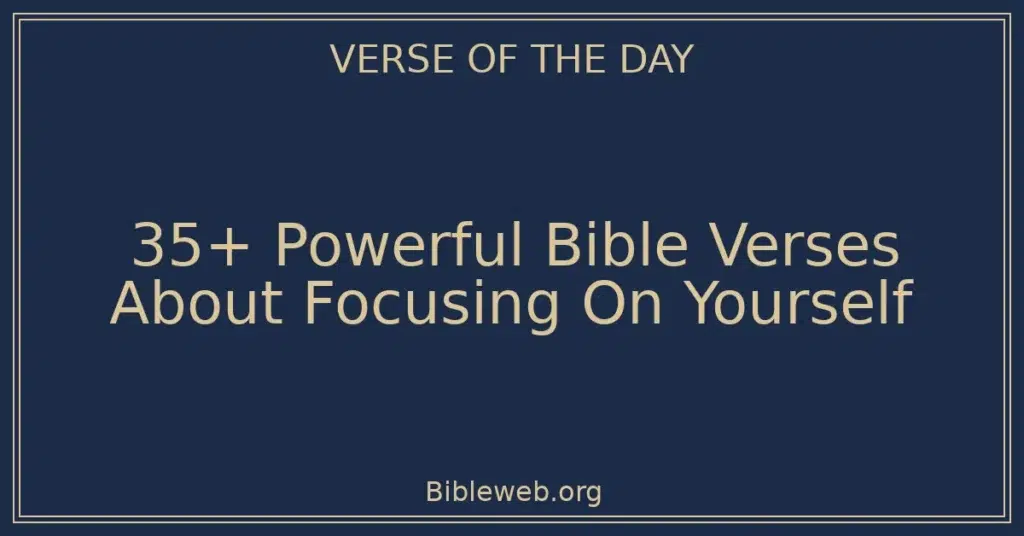 35+ Powerful Bible Verses About Focusing On Yourself