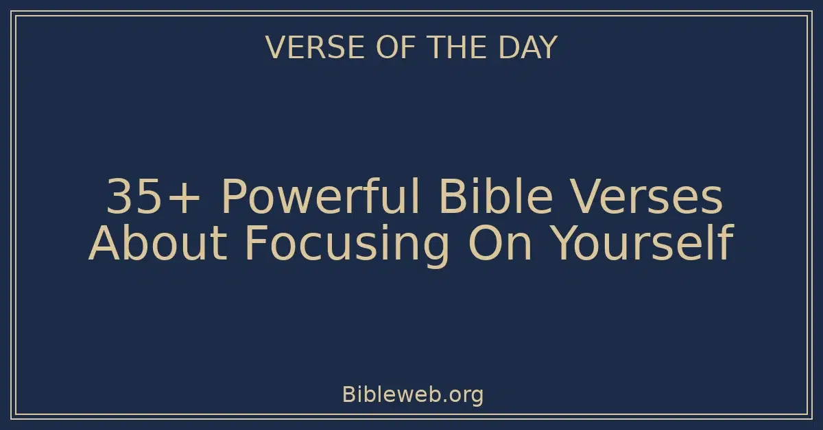 35+ Powerful Bible Verses About Focusing On Yourself
