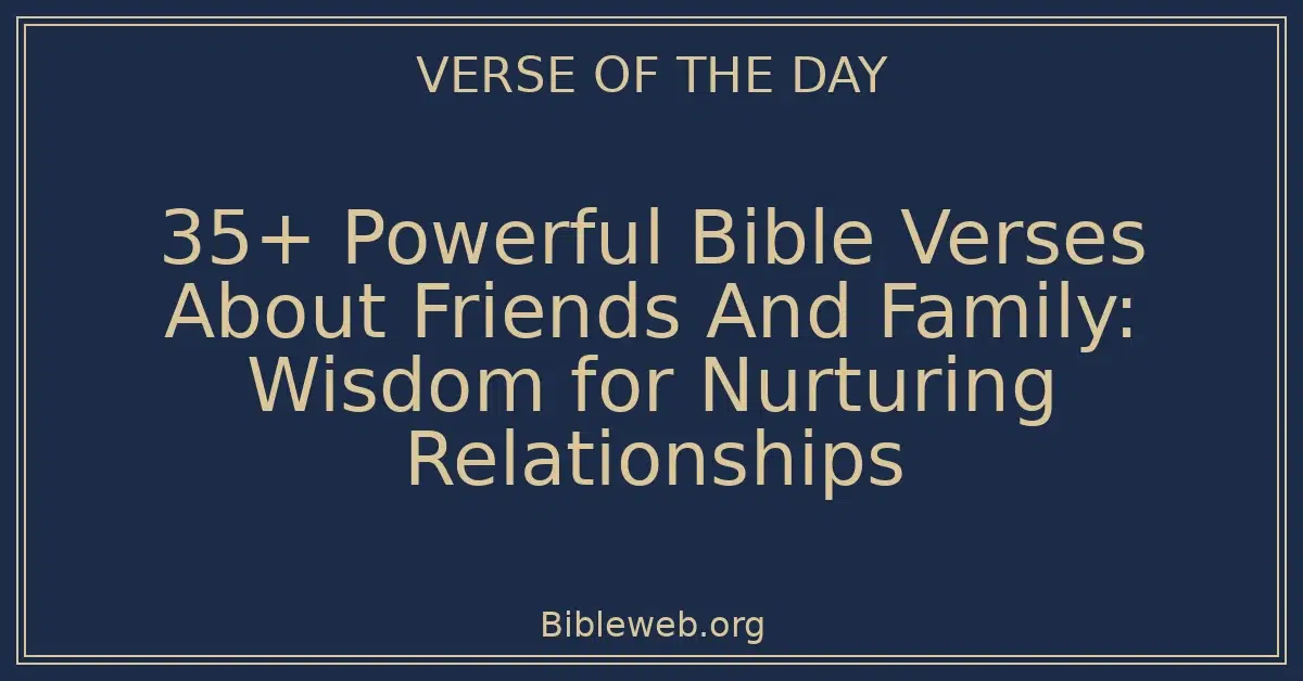 35+ Powerful Bible Verses About Friends And Family: Wisdom for Nurturing Relationships