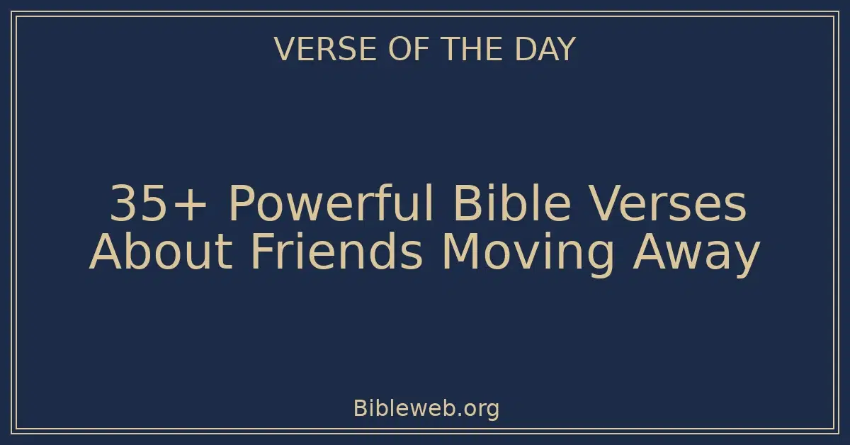 35+ Powerful Bible Verses About Friends Moving Away