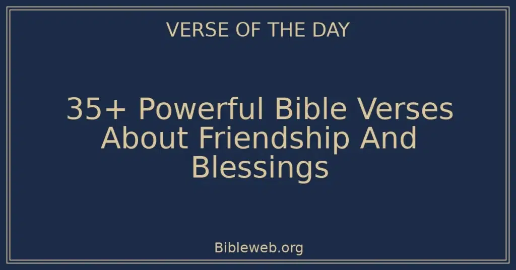 35+ Powerful Bible Verses About Friendship And Blessings