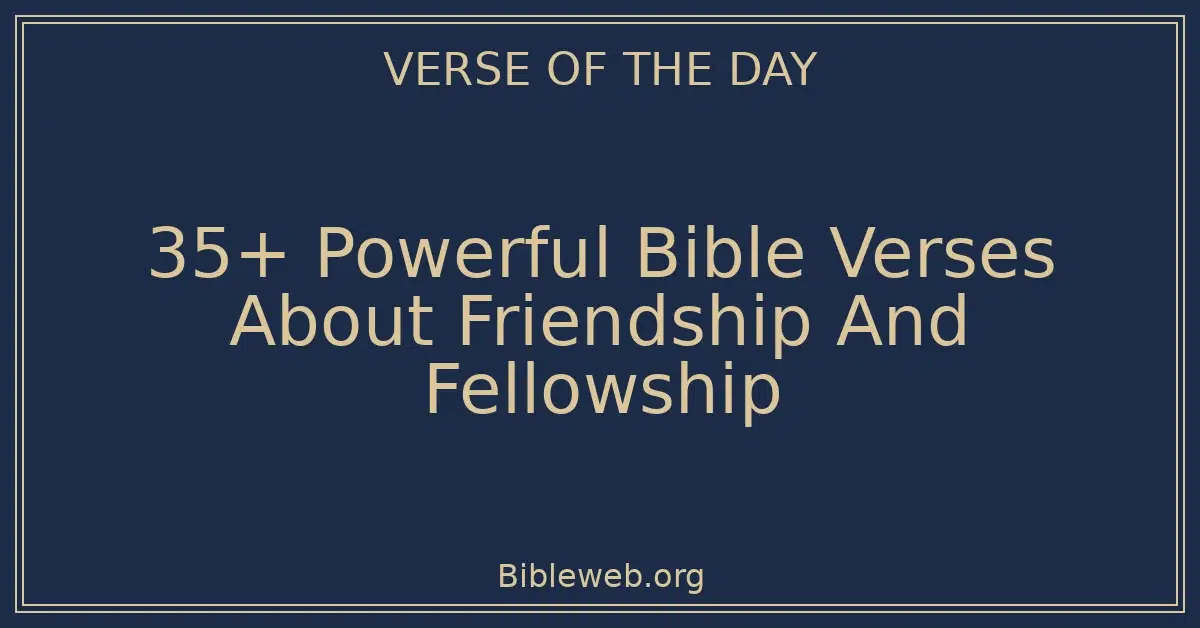 35+ Powerful Bible Verses About Friendship And Fellowship