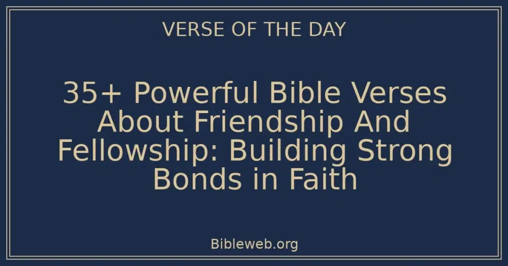35+ Powerful Bible Verses About Friendship And Fellowship: Building Strong Bonds in Faith