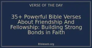 35+ Powerful Bible Verses About Friendship And Fellowship: Building Strong Bonds in Faith