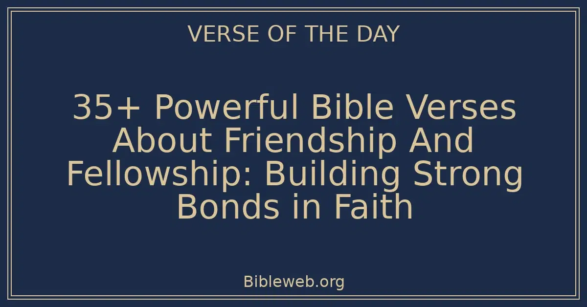 35+ Powerful Bible Verses About Friendship And Fellowship: Building Strong Bonds in Faith