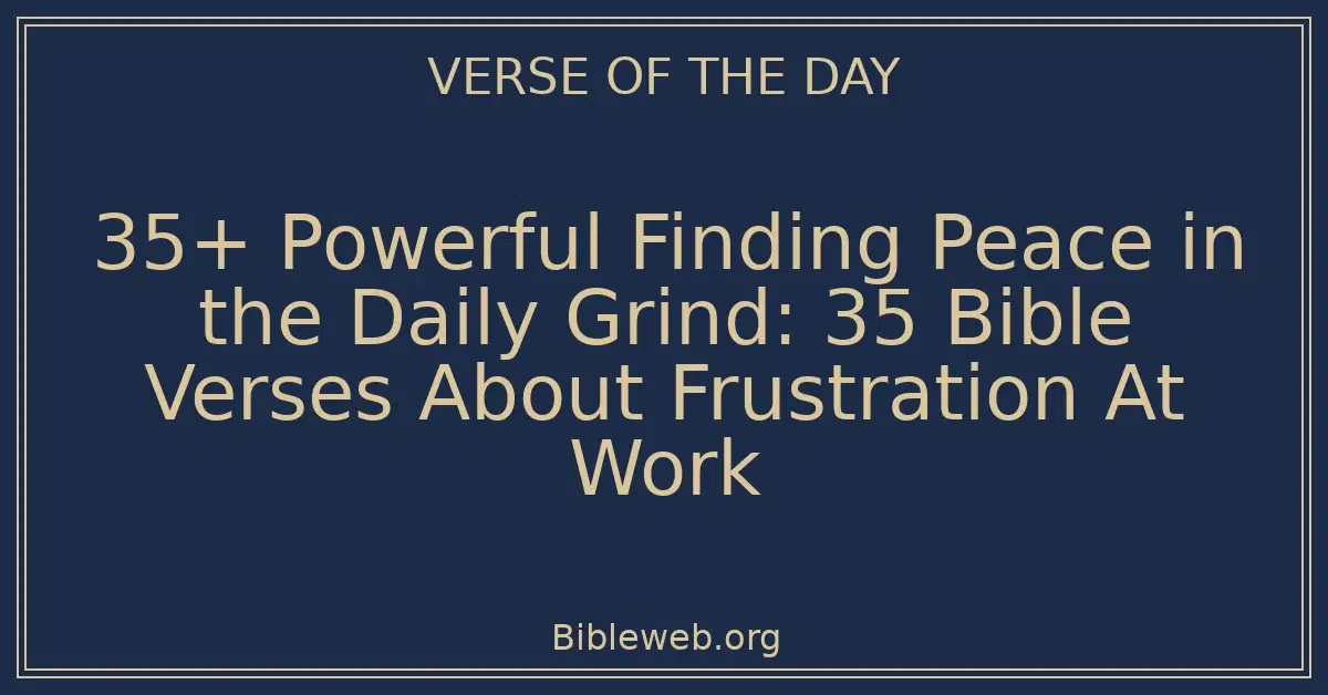 35+ Powerful Finding Peace in the Daily Grind: 35 Bible Verses About Frustration At Work
