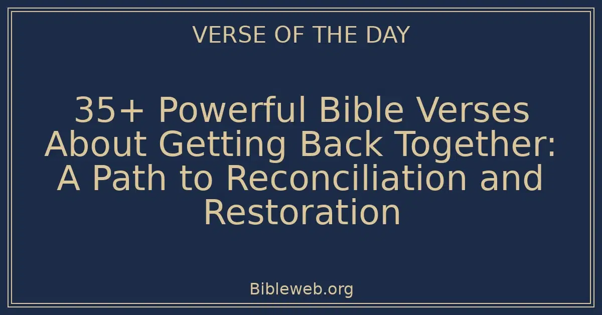 35+ Powerful Bible Verses About Getting Back Together: A Path to Reconciliation and Restoration