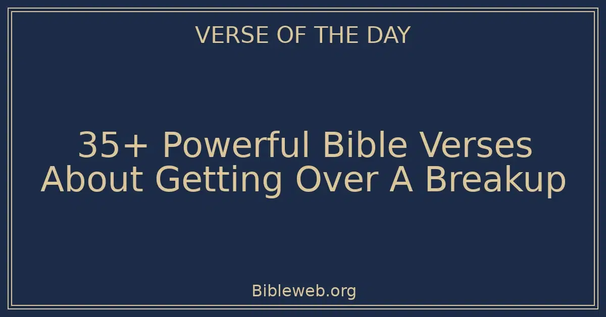 35+ Powerful Bible Verses About Getting Over A Breakup