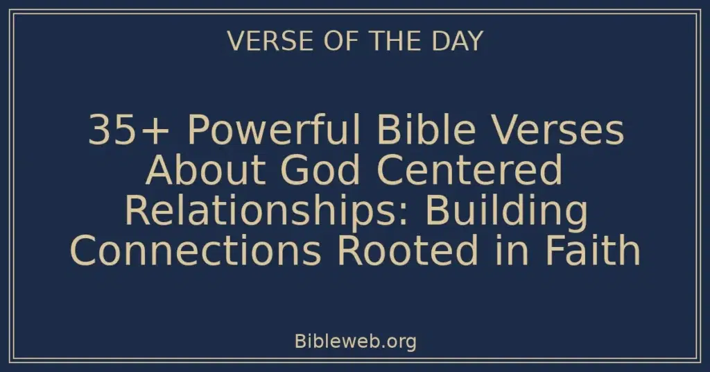 35+ Powerful Bible Verses About God Centered Relationships: Building Connections Rooted in Faith