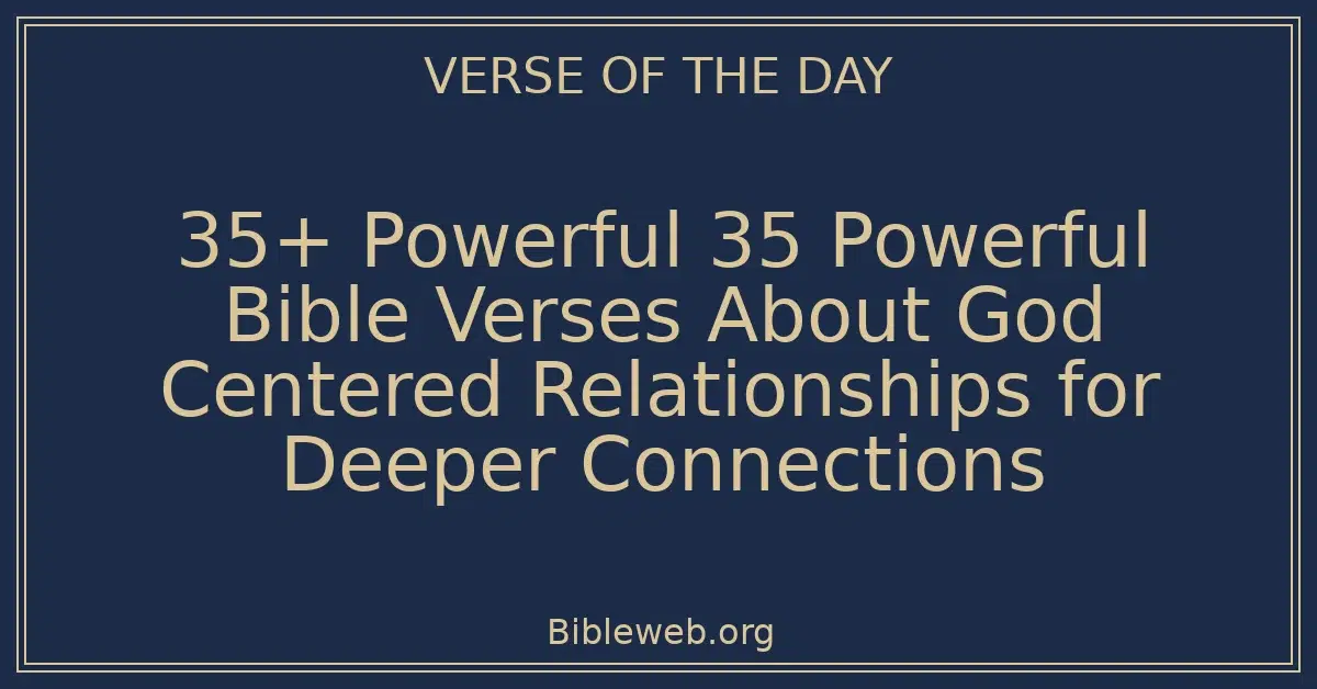 35+ Powerful 35 Powerful Bible Verses About God Centered Relationships for Deeper Connections