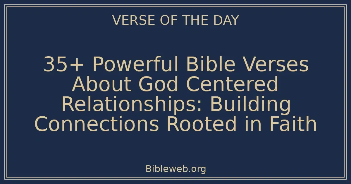 35+ Powerful Bible Verses About God Centered Relationships: Building Connections Rooted in Faith