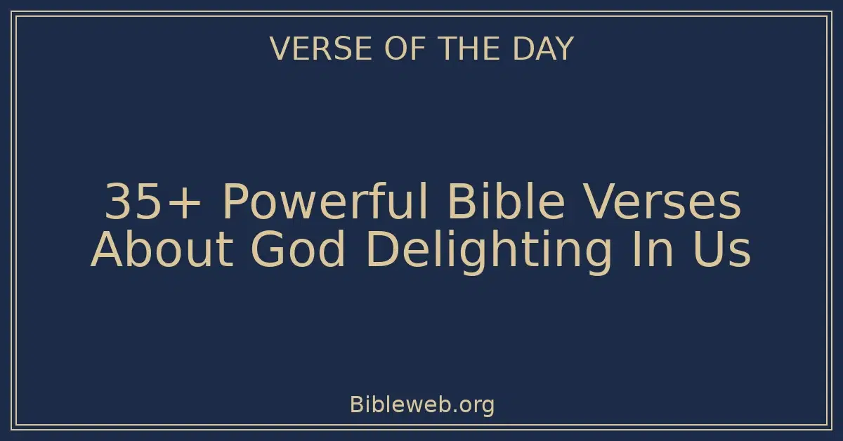 35+ Powerful Bible Verses About God Delighting In Us