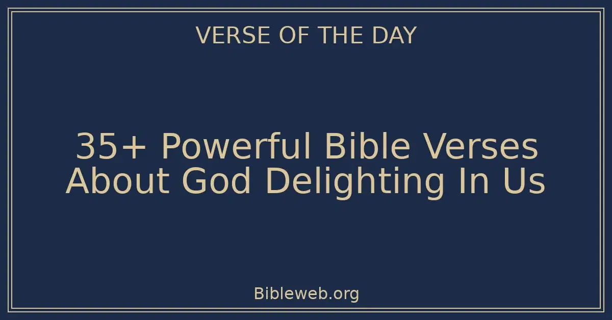 35+ Powerful Bible Verses About God Delighting In Us