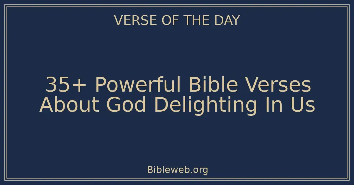 35+ Powerful Bible Verses About God Delighting In Us