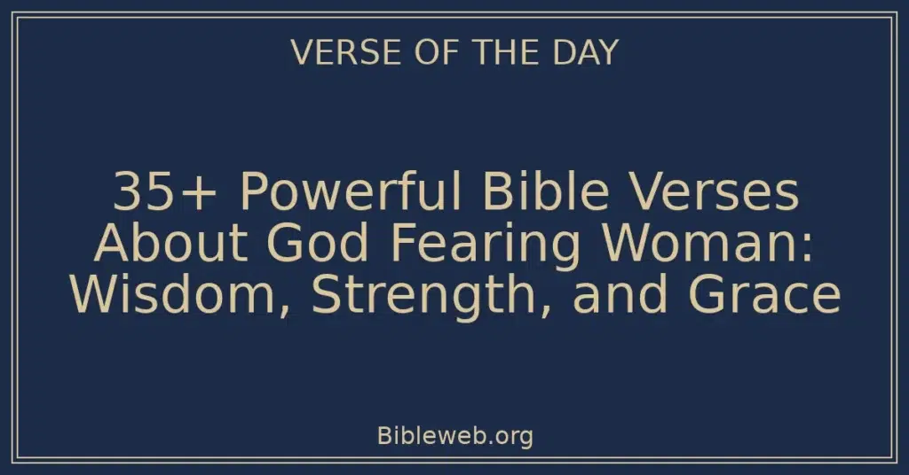 35+ Powerful Bible Verses About God Fearing Woman: Wisdom, Strength, and Grace
