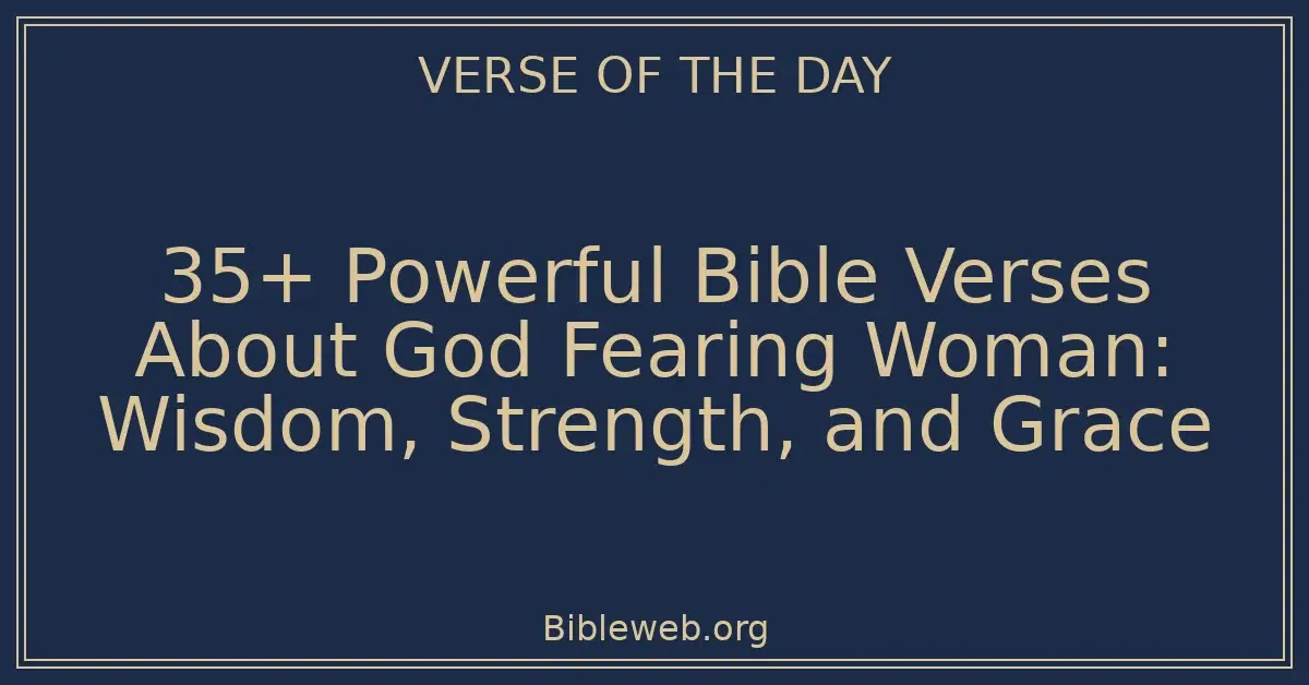 35+ Powerful Bible Verses About God Fearing Woman: Wisdom, Strength, and Grace