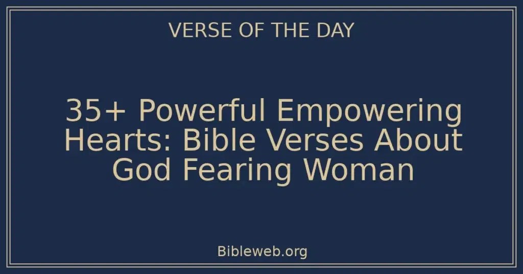 35+ Powerful Empowering Hearts: Bible Verses About God Fearing Woman