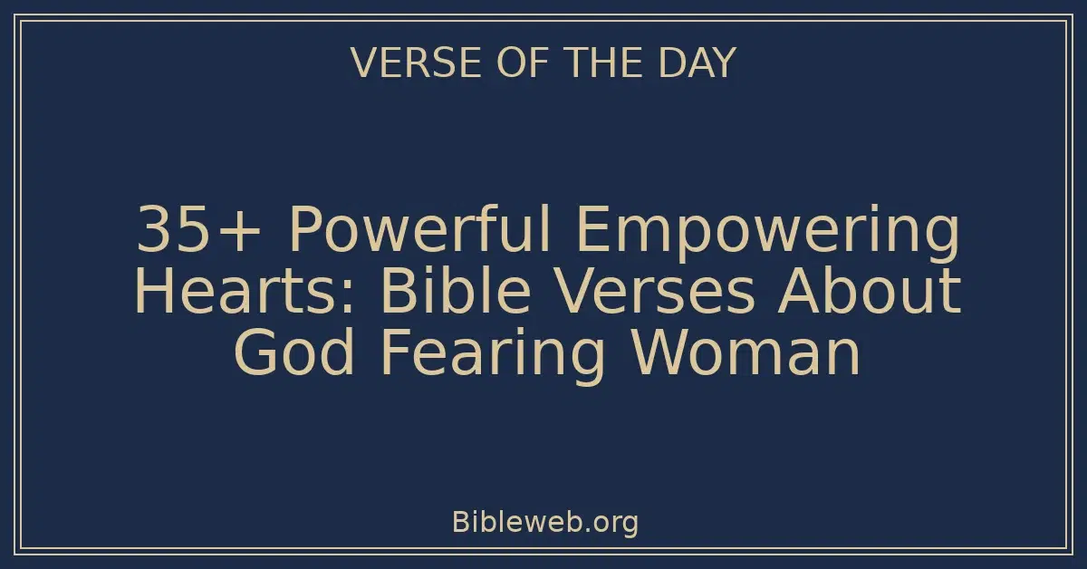 35+ Powerful Empowering Hearts: Bible Verses About God Fearing Woman