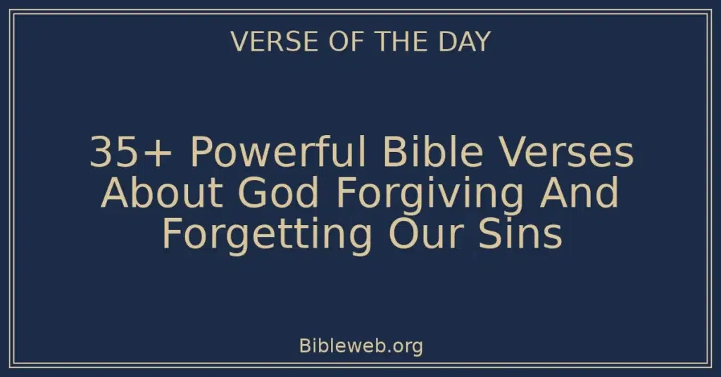 35+ Powerful Bible Verses About God Forgiving And Forgetting Our Sins