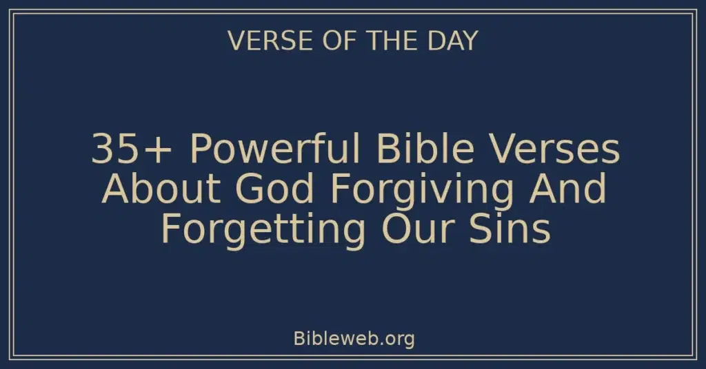 35+ Powerful Bible Verses About God Forgiving And Forgetting Our Sins