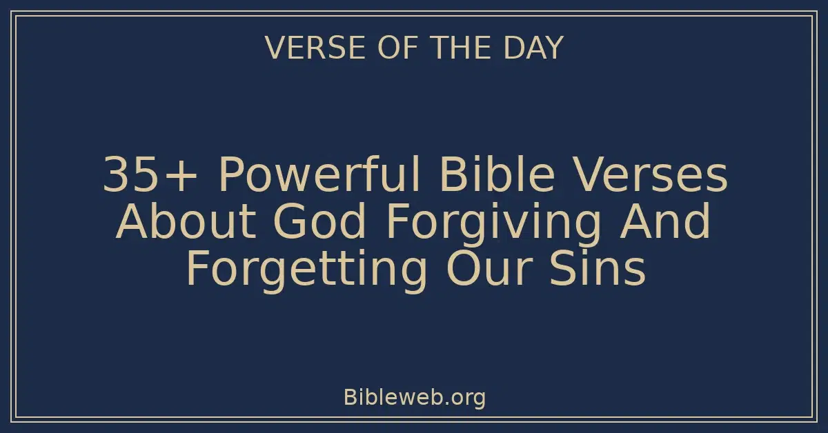 35+ Powerful Bible Verses About God Forgiving And Forgetting Our Sins