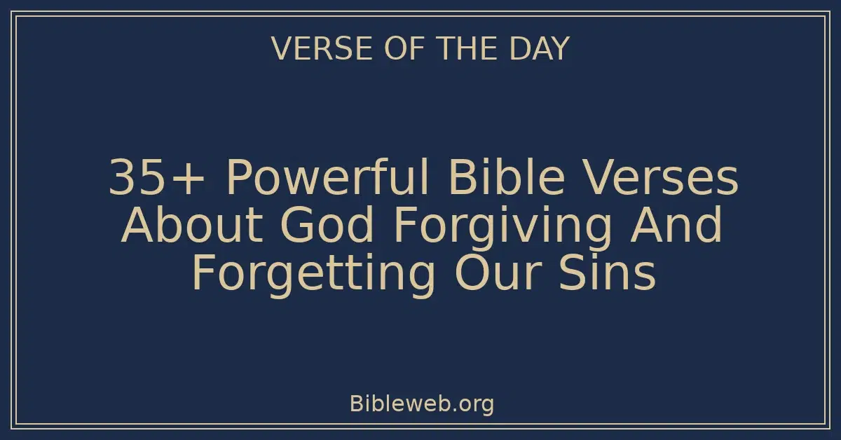 35+ Powerful Bible Verses About God Forgiving And Forgetting Our Sins