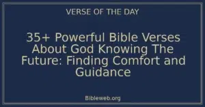 35+ Powerful Bible Verses About God Knowing The Future: Finding Comfort and Guidance