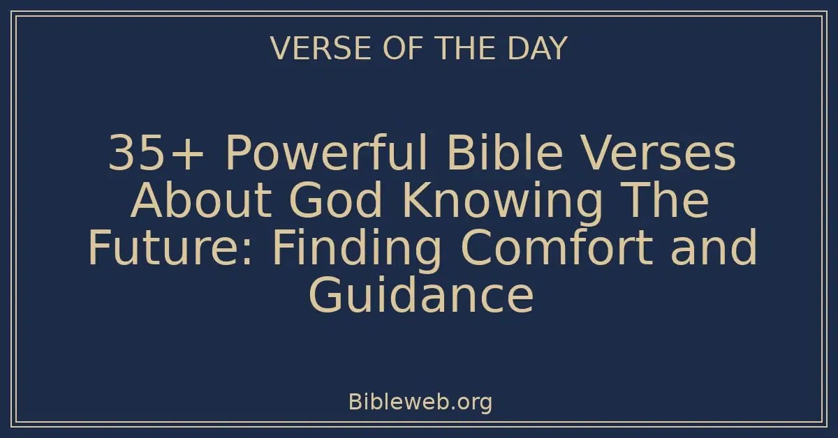 35+ Powerful Bible Verses About God Knowing The Future: Finding Comfort and Guidance
